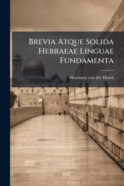 Brevia Atque Solida Hebraeae Linguae Fundamenta