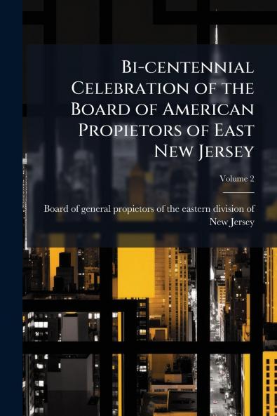 Bi-centennial Celebration of the Board of American Propietors of East New Jersey; Volume 2