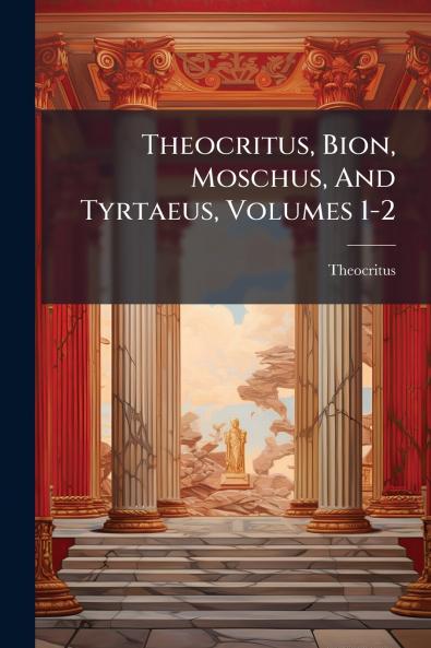 Theocritus Bion Moschus And Tyrtaeus Volumes 1-2