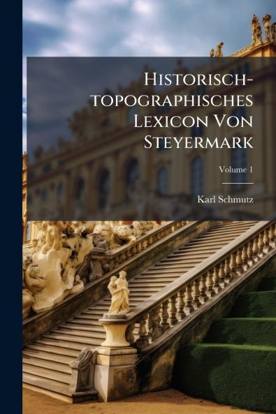 Historisch-topographisches Lexicon Von Steyermark