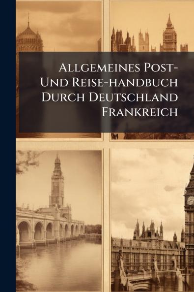 Allgemeines Post- Und Reise-handbuch Durch Deutschland Frankreich