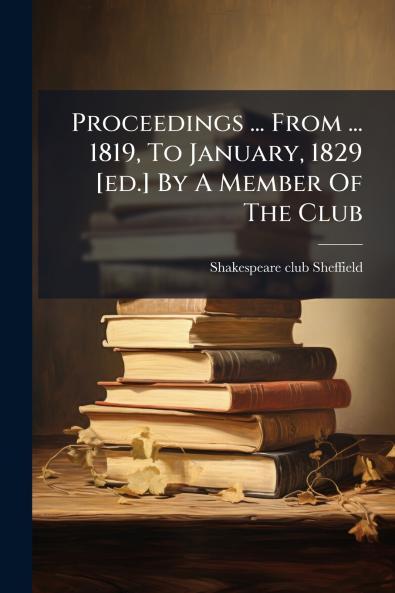 Proceedings ... From ... 1819 To January 1829 [ed.] By A Member Of The Club