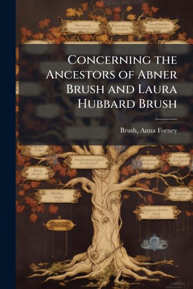 Concerning the Ancestors of Abner Brush and Laura Hubbard Brush