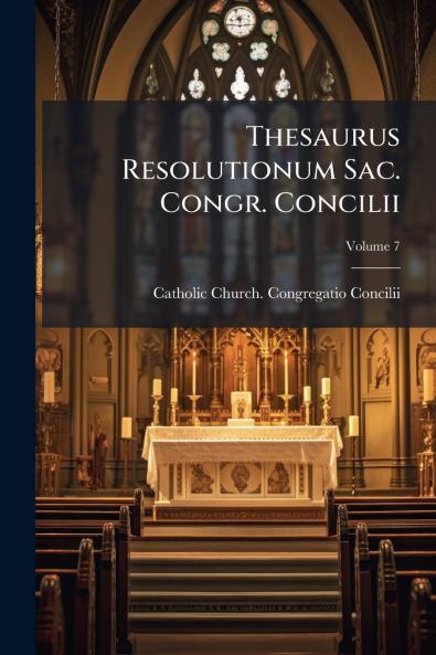 Thesaurus Resolutionum Sac. Congr. Concilii; Volume 7