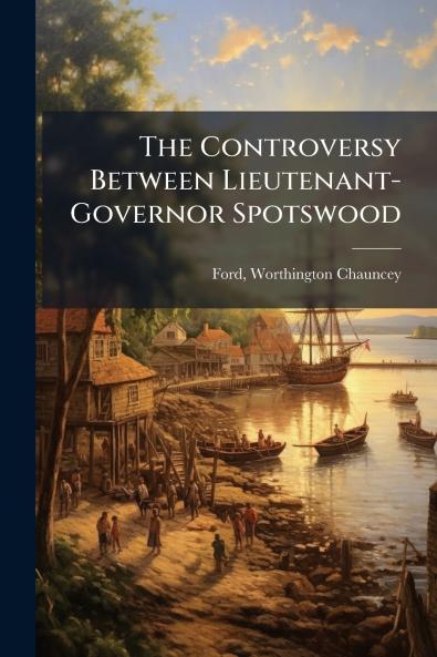 The Controversy Between Lieutenant-Governor Spotswood