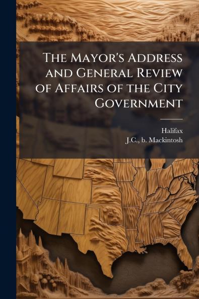 The Mayor's Address and General Review of Affairs of the City Government