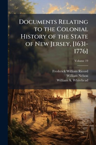 Documents Relating to the Colonial History of the State of New Jersey [1631-1776]; Volume 19