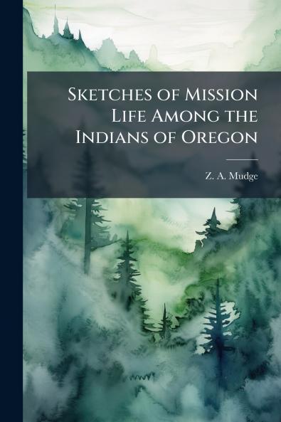 Sketches of Mission Life Among the Indians of Oregon