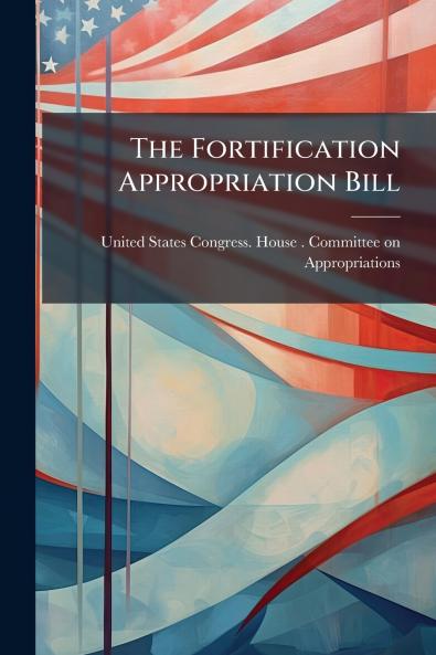 The Fortification Appropriation Bill