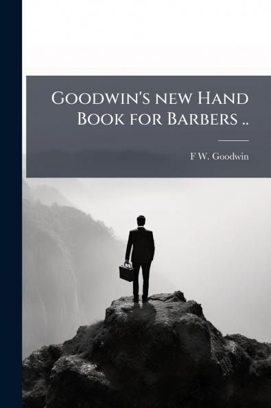 Goodwin's new Hand Book for Barbers ..