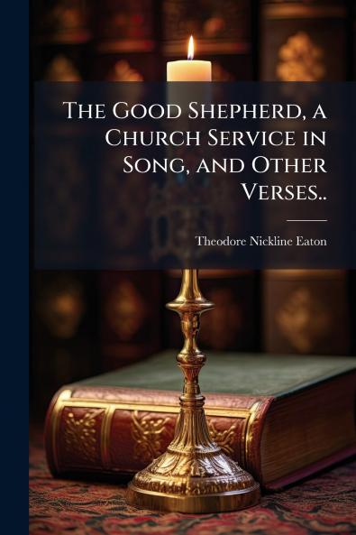 The Good Shepherd a Church Service in Song and Other Verses..