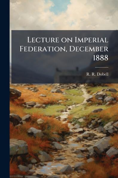 Lecture on Imperial Federation December 1888