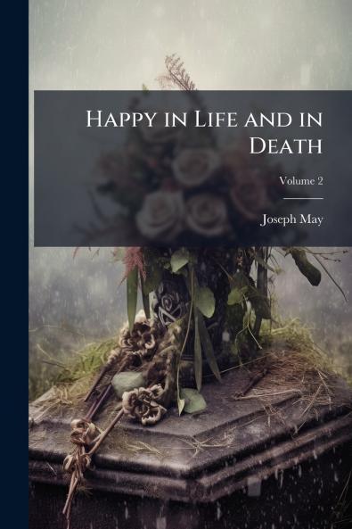 Happy in Life and in Death; Volume 2