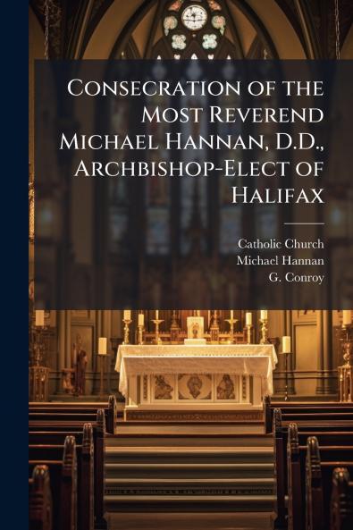 Consecration of the Most Reverend Michael Hannan D.D. Archbishop-Elect of Halifax