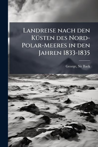 Landreise nach den Küsten des Nord-Polar-Meeres in den Jahren 1833-1835
