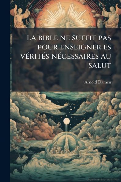 La bible ne suffit pas pour enseigner es vérités nécessaires au salut