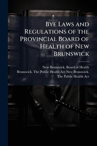 Bye Laws and Regulations of the Provincial Board of Health of New Brunswick
