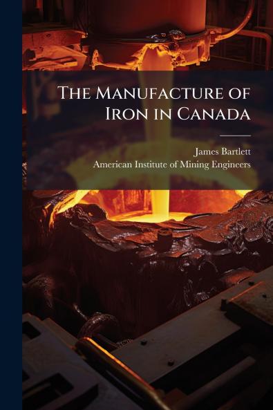 The Manufacture of Iron in Canada