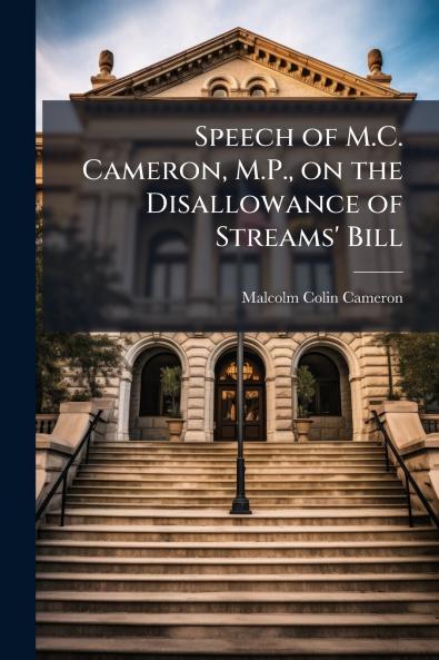 Speech of M.C. Cameron M.P. on the Disallowance of Streams' Bill
