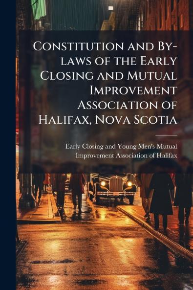 Constitution and By-laws of the Early Closing and Mutual Improvement Association of Halifax Nova Scotia