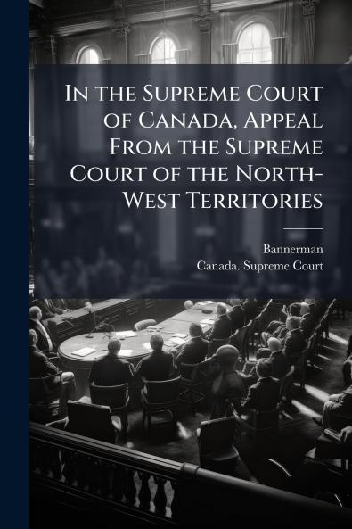In the Supreme Court of Canada Appeal From the Supreme Court of the North-West Territories
