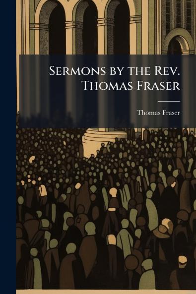 Sermons by the Rev. Thomas Fraser