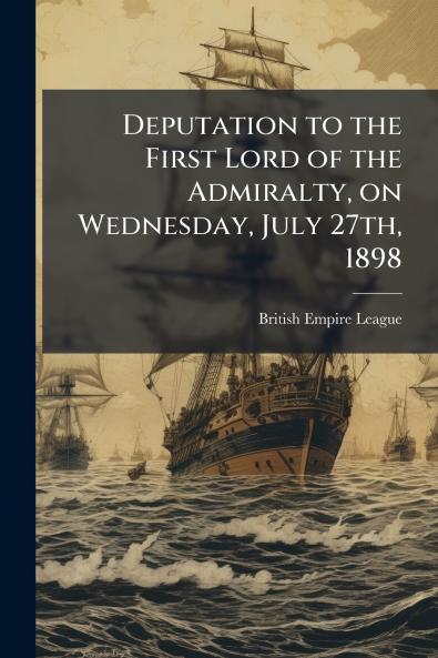 Deputation to the First Lord of the Admiralty on Wednesday July 27th 1898