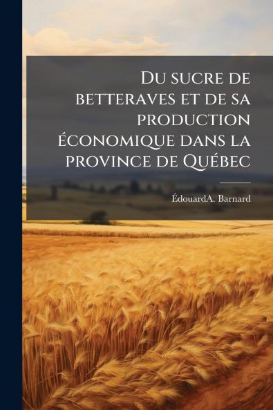 Du sucre de betteraves et de sa production économique dans la province de Québec
