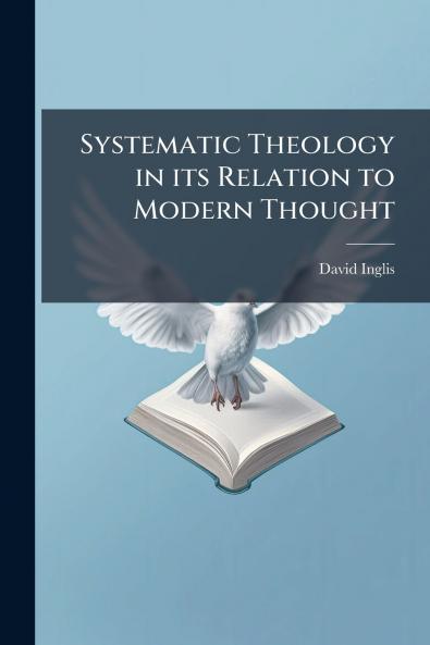 Systematic Theology in its Relation to Modern Thought