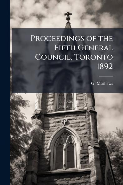 Proceedings of the Fifth General Council Toronto 1892