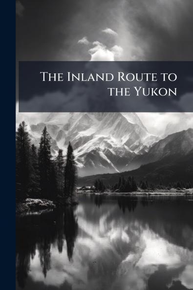 The Inland Route to the Yukon