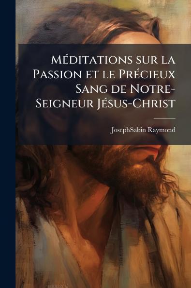 Méditations sur la Passion et le Précieux Sang de Notre-Seigneur Jésus-Christ