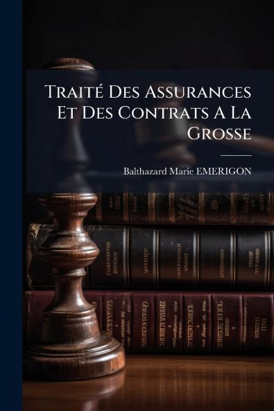 Traité Des Assurances Et Des Contrats A La Grosse