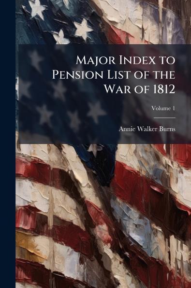 Major Index to Pension List of the War of 1812; Volume 1