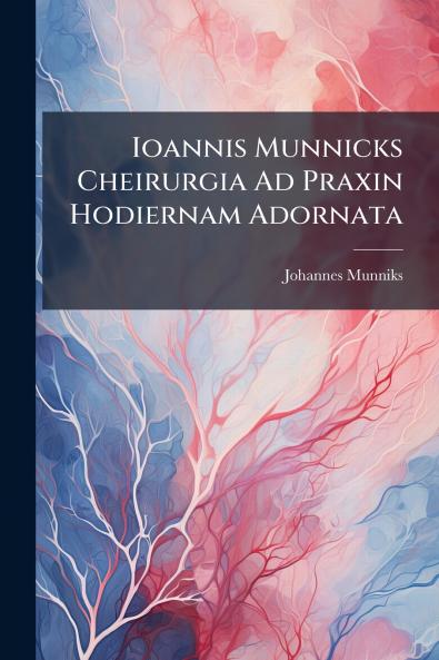 Ioannis Munnicks Cheirurgia Ad Praxin Hodiernam Adornata