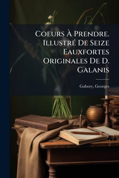 Coeurs À Prendre. Illustré De Seize Eauxfortes Originales De D. Galanis