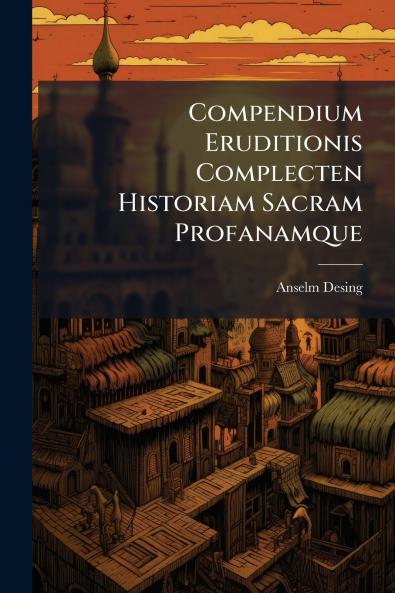 Compendium Eruditionis Complecten Historiam Sacram Profanamque