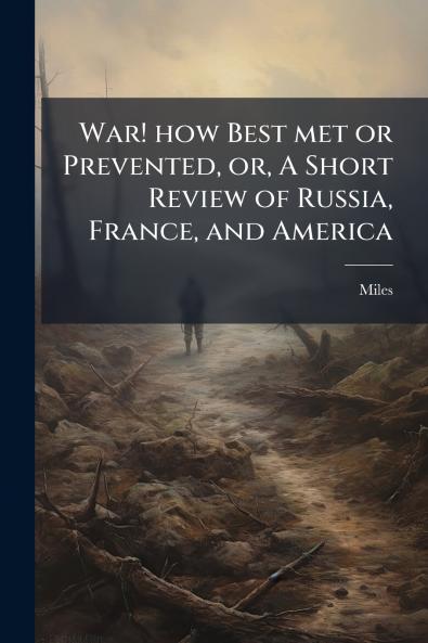 War! how Best met or Prevented or A Short Review of Russia France and America