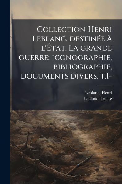 Collection Henri Leblanc destinée à l'État. La grande guerre
