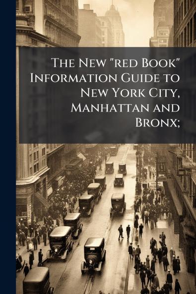 The New red Book Information Guide to New York City Manhattan and Bronx;