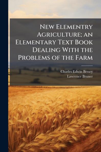New Elementry Agriculture; an Elementary Text Book Dealing With the Problems of the Farm