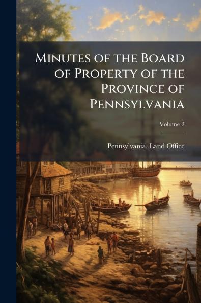 Minutes of the Board of Property of the Province of Pennsylvania; Volume 2