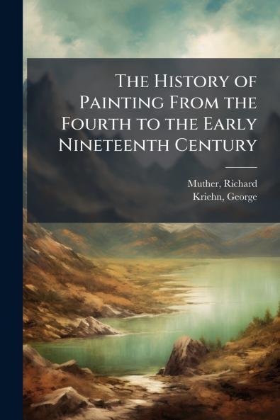 The History of Painting From the Fourth to the Early Nineteenth Century