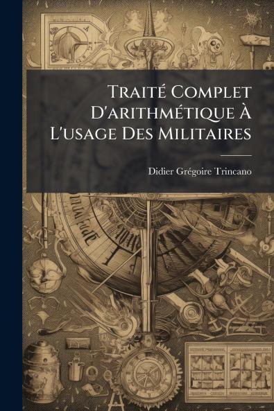 Traité Complet D'arithmétique À L'usage Des Militaires