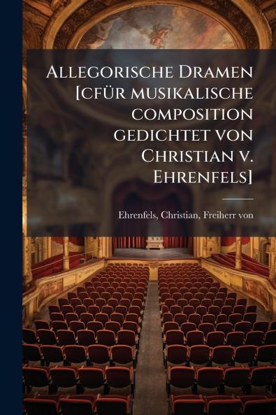 Allegorische Dramen [cfür musikalische composition gedichtet von Christian v. Ehrenfels]