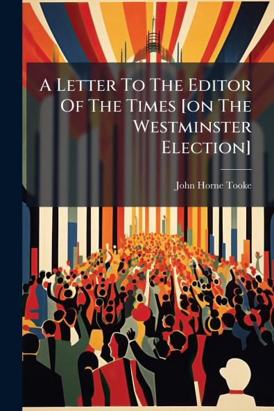 A Letter To The Editor Of The Times [on The Westminster Election]