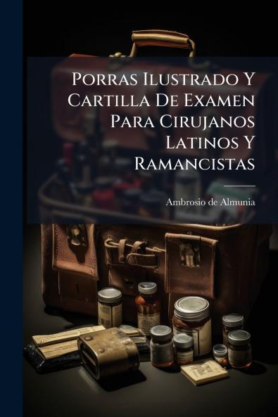 Porras Ilustrado Y Cartilla De Examen Para Cirujanos Latinos Y Ramancistas