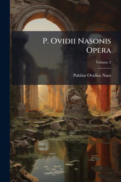 P. Ovidii Nasonis Opera; Volume 2