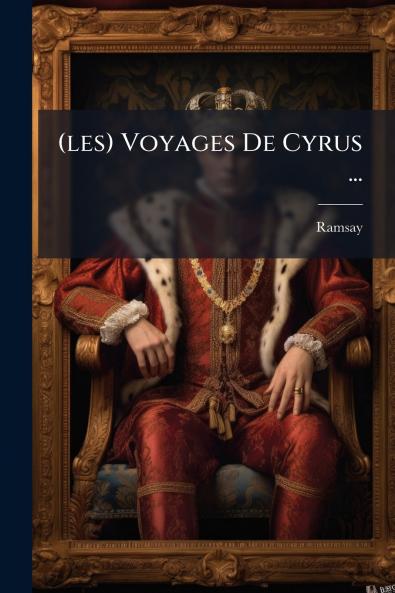 (les) Voyages De Cyrus ...