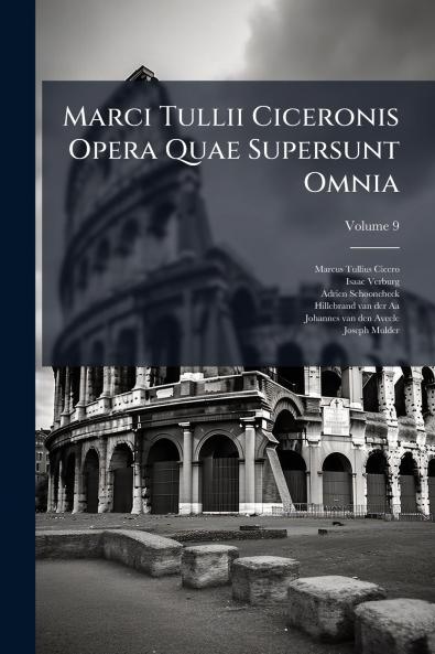 Marci Tullii Ciceronis Opera Quae Supersunt Omnia; Volume 9